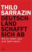Deutschland schafft sich ab: Wie wir unser Land aufs Spiel setzen - Thilo Sarrazin