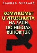 Златко Ангелов "Комунизмът и угризенията на един по неволя виновник", С., 2002